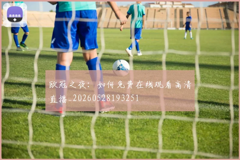 欧冠之夜：如何免费在线观看高清直播_20260528193251