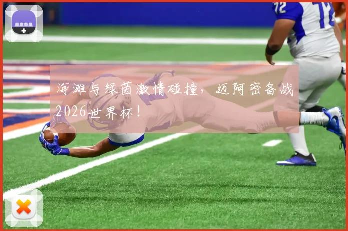海滩与绿茵激情碰撞，迈阿密备战2026世界杯！