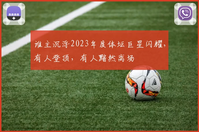 谁主沉浮2023年度体坛巨星闪耀，有人登顶，有人黯然离场